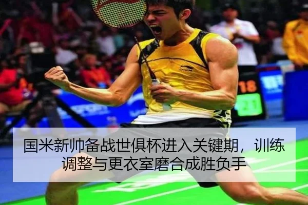 国米新帅备战世俱杯进入关键期，训练调整与更衣室磨合成胜负手